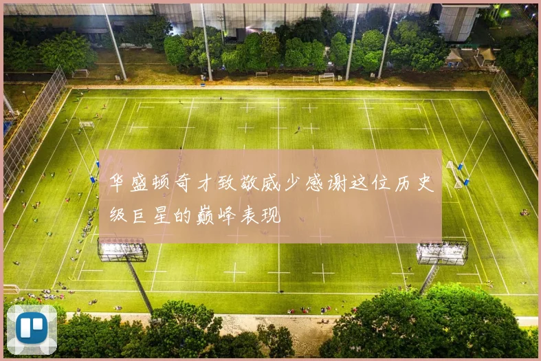 华盛顿奇才致敬威少感谢这位历史级巨星的巅峰表现